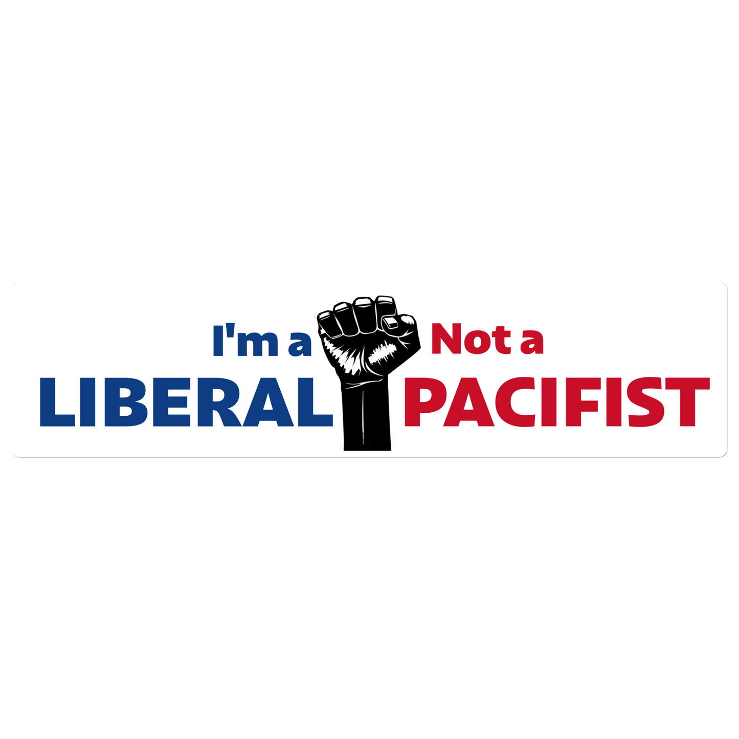 "I'm a Liberal, Not a Pacifist" Rebel Fist Sticker